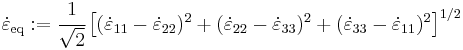 
    \dot{\varepsilon}_{\mathrm{eq}}:=\cfrac{1}{\sqrt{2}}\left
 [(\dot{\varepsilon}_{11}-\dot{\varepsilon}_{22})^2%2B(\dot{\varepsilon}_{22}-\dot{\varepsilon}_{33})^2%2B
  (\dot{\varepsilon}_{33}-\dot{\varepsilon}_{11})^2\right]^{1/2}
 