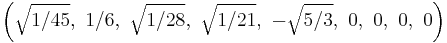 \left(\sqrt{1/45},\ 1/6,\ \sqrt{1/28},\ \sqrt{1/21},\ -\sqrt{5/3},\ 0,\ 0,\ 0,\ 0\right)