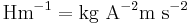 \mathrm{H m^{-1}=kg\ A^{-2}m\ s^{-2}}