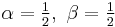 \alpha = \tfrac{1}{2},\ \beta = \tfrac{1}{2}