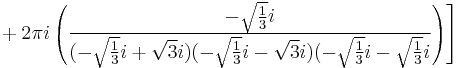 \left. {} %2B2\pi i \left(  { -\sqrt{1\over 3}i \over (-\sqrt{1\over 3}i%2B\sqrt{3}i)(-\sqrt{1\over 3}i-\sqrt{3}i)(-\sqrt{1\over 3}i-\sqrt{1\over 3}i } \right)\right]