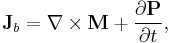 \mathbf{J}_b = \nabla\times\mathbf{M} %2B \frac{\partial\mathbf{P}}{\partial t},