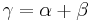 \gamma = \alpha %2B \beta\ 