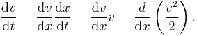 \frac{\operatorname{d}v}{\operatorname{d}t}= \frac{\operatorname{d}v}{\operatorname{d}x}\frac{\operatorname{d}x}{\operatorname{d}t} = \frac{\operatorname{d}v}{\operatorname{d}x}v=\frac{d}{\operatorname{d}x} \left( \frac{v^2}{2} \right).