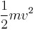 \frac{1}{2}mv^2