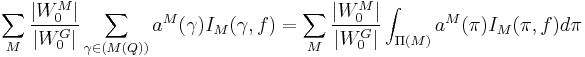 \displaystyle \sum_M\frac{|W_0^M|}{|W_0^G|} \sum_{\gamma\in (M(Q))}a^M(\gamma)I_M(\gamma,f)
= \sum_M\frac{|W_0^M|}{|W_0^G|} \int_{\Pi(M)}a^M(\pi)I_M(\pi,f)d\pi