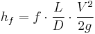 h_f = f \cdot \frac{L}{D} \cdot \frac{V^2}{2g}