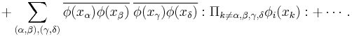 \mathcal
%2B\sum_{(\alpha,\beta),(\gamma,\delta)}\overline{\phi(x_\alpha)\phi(x_\beta)}\;\overline{\phi(x_\gamma)\phi(x_\delta)}:\Pi_{k\not=\alpha,\beta,\gamma,\delta}\phi_i(x_k):%2B\cdots.
