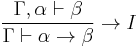 \frac{\Gamma, \alpha \vdash \beta}{\Gamma \vdash \alpha \rightarrow \beta} \rightarrow I