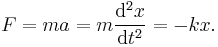 F = m a = m \frac{\mathrm{d}^2x}{\mathrm{d}t^2} = -k x. 