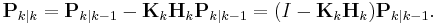  \textbf{P}_{k|k} = \textbf{P}_{k|k-1} - \textbf{K}_k \textbf{H}_k \textbf{P}_{k|k-1} = (I - \textbf{K}_{k} \textbf{H}_{k}) \textbf{P}_{k|k-1}.