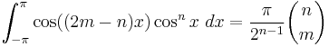 
\int_{-\pi}^{\pi} \cos((2m-n)x)\cos^n x\ dx = \frac{\pi}{2^{n-1}} \binom{n}{m} 
