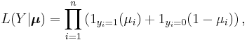 L(Y|\boldsymbol{\mu})=\prod_{i=1}^n \left ( 1_{y_i=1}(\mu_i) %2B 1_{y_i=0} (1-\mu_i) \right ), \,\!