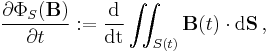 \frac{\partial\Phi_S{(\mathbf B)}}{\partial t}�:=\frac{\rm d}{\rm dt}\iint_{S(t)}\mathbf B(t)\cdot\rm d\mathbf S\,,