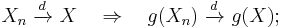 X_n \ \xrightarrow{d}\ X \quad\Rightarrow\quad g(X_n)\ \xrightarrow{d}\ g(X);