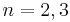 n=2,3