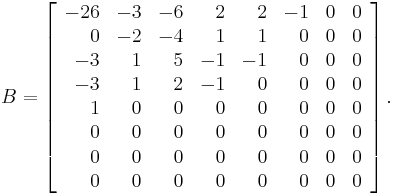 B=
\left[
\begin{array}{rrrrrrrr}
 -26 & -3 & -6 & 2 & 2 & -1 & 0 & 0 \\
 0 & -2 & -4 & 1 & 1 & 0 & 0 & 0 \\
 -3 & 1 & 5 & -1 & -1 & 0 & 0 & 0 \\
 -3 & 1 & 2 & -1 & 0 & 0 & 0 & 0 \\
 1 & 0 & 0 & 0 & 0 & 0 & 0 & 0 \\
 0 & 0 & 0 & 0 & 0 & 0 & 0 & 0 \\
 0 & 0 & 0 & 0 & 0 & 0 & 0 & 0 \\
 0 & 0 & 0 & 0 & 0 & 0 & 0 & 0
\end{array}
\right].
