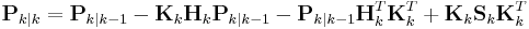  \textbf{P}_{k|k} = \textbf{P}_{k|k-1} - \textbf{K}_k \textbf{H}_k \textbf{P}_{k|k-1}  - \textbf{P}_{k|k-1} \textbf{H}_k^T \textbf{K}_k^T %2B \textbf{K}_k \textbf{S}_k \textbf{K}_k^T