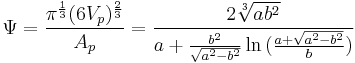 \Psi = 
\frac{\pi^{\frac{1}{3}}(6V_p)^{\frac{2}{3}}}{A_p} = 
\frac{2\sqrt[3]{ab^2}}{a%2B\frac{b^2}{\sqrt{a^2-b^2}}\ln{(\frac{a%2B\sqrt{a^2-b^2}}b)}}
