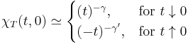  \chi_T(t,0) \simeq \begin{cases} 
	(t)^{-\gamma}, & \textrm{for} \ t \downarrow 0 \\
	(-t)^{-\gamma'}, & \textrm{for} \ t \uparrow 0 \end{cases}
	 