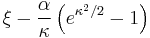 \xi - \frac{\alpha}{\kappa} \left( e^{\kappa^2/2} - 1 \right)