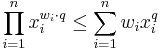 \prod_{i=1}^nx_i^{w_i\cdot q} \leq \sum_{i=1}^nw_ix_i^q