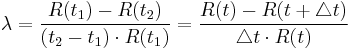 \lambda = \frac{R(t_1)-R(t_2)}{(t_2-t_1) \cdot R(t_1)} 
 = \frac{R(t)-R(t%2B\triangle t)}{\triangle t \cdot R(t)} \!