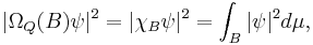  |\Omega_Q(B) \psi |^2  = | \chi _B  \psi |^2    = \int _B |\psi|^2  d \mu   ,