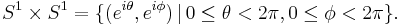 S^1 \times S^1 = \{ ( e^{i\theta}, e^{i\phi} ) \, | \, 0 \leq \theta < 2\pi, 0 \leq \phi < 2\pi \}.