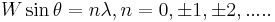 W \sin \theta = n \lambda, n=0, \pm 1, \pm 2, .....