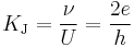 K_{\rm J} = \frac{\nu}{U} = \frac{2e}{h}\,