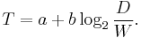 T = a %2B b \log_2 \frac{D}{W}.