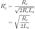 
\begin{align}
R'_c & = \frac{R_c}{\sqrt{2 R_c L_s}} \\
     & = \sqrt{\frac{R_c}{2L_s}} \\
\end{align}
