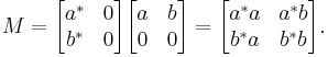 
M= 
\begin{bmatrix}
a^* & 0 \\
b^* & 0
\end{bmatrix}
\begin{bmatrix}
a & b \\
0 & 0
\end{bmatrix}
=
\begin{bmatrix}
a^*a & a^* b \\
b^*a & b^*b
\end{bmatrix}.
