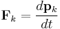 \mathbf{F}_k = \frac{d\mathbf{p}_k}{dt}