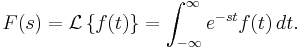 F(s)  = \mathcal{L}\left\{f(t)\right\}  =\int_{-\infty}^{\infty} e^{-st} f(t)\,dt.