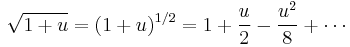 \sqrt{1%2Bu} = (1%2Bu)^{1/2} = 1 %2B \frac{u}{2} - \frac{u^2}{8} %2B \cdots