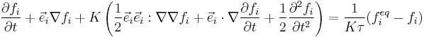 \frac{\part f_i}{\part t} %2B\vec{e}_i \nabla f_i%2BK     \left (\frac{1}{2}\vec{e}_i\vec{e}_i�: \nabla\nabla f_i %2B\vec{e}_i\cdot\nabla\frac{\part f_i}{\part t}  %2B\frac{1}{2}\frac{\part^2 f_i}{\part t^2} \right ) =\frac{1}{K \tau}(f_i^{eq}-f_i)       