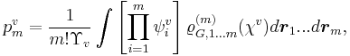  p^v_m = \frac{1}{m! \Upsilon_v} \int \left [ \prod_{i = 1}^m \psi^v_i \right ] \varrho^{(m)}_{G,1...m}(\chi^v) d\boldsymbol{r}_1...d\boldsymbol{r}_m, 