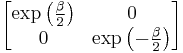 \left[ \begin{matrix} \exp \left(\frac{\beta}{2}\right) & 0                                  \\ 
                               0                                 & \exp \left(-\frac{\beta}{2}\right) \end{matrix} \right] 