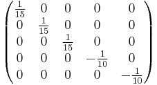 \begin{pmatrix}{1 \over 15}&0&0&0&0\\0&{1 \over 15}&0&0&0\\0&0&{1 \over 15}&0&0\\0&0&0&-{1 \over 10}&0\\0&0&0&0&-{1 \over 10}\end{pmatrix}