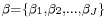  \scriptstyle \beta = \{ \beta_1, \beta_2,\ldots,\beta_J \} 