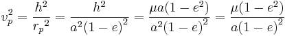 {v_p^2} = {h^2 \over{{r_p}}^2} = {h^2 \over{{a^2(1-e)}}^2} = {\mu a (1-e^2) \over{{a^2(1-e)}}^2} = {\mu (1-e^2) \over{{a(1-e)}}^2}\,\!