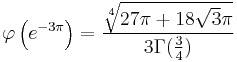 
\varphi\left(e^{-3\pi}\right) = \frac{\sqrt[4]{27\pi%2B18\sqrt3\pi}}{3\Gamma(\frac{3}{4})}
