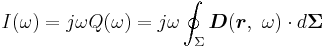 I(\omega) = j\omega Q(\omega) = j\omega \oint_{\Sigma} \boldsymbol D (\boldsymbol r , \ \omega)\cdot d \boldsymbol{\Sigma} \ 