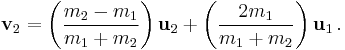  \mathbf{v}_{2} = \left( \frac{m_2 - m_1}{m_1 %2B m_2} \right) \mathbf{u}_{2} %2B \left( \frac{2 m_1}{m_1 %2B m_2} \right) \mathbf{u}_{1}\,.