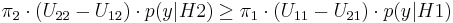 \pi_2 \cdot (U_{22} - U_{12}) \cdot p(y|H2) \ge \pi_1 \cdot (U_{11} - U_{21}) \cdot p(y|H1) 