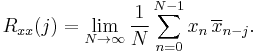 R_{xx}(j) = \lim_{N \rightarrow \infty} \frac{1}{N} \sum_{n=0}^{N-1}x_n\,\overline{x}_{n-j}.