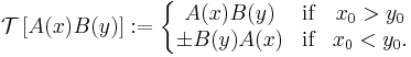 {\mathcal T} \left[A(x) B(y)\right]�:= \left\{ \begin{matrix} A(x) B(y) & \textrm{ if } & x_0 > y_0 \\ \pm B(y)A(x) & \textrm{ if } & x_0 < y_0. \end{matrix} \right.