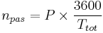 n_{pas} = {P}\times \frac{3600}{T_{tot}}